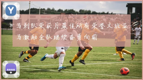 马刺队荣获月最佳所有荣誉文班亚马激励全队继续奋勇向前