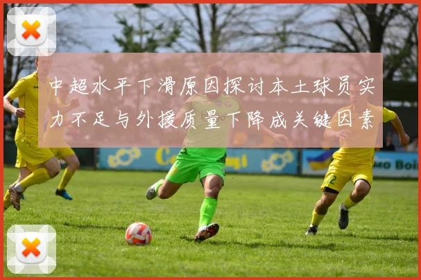 中超水平下滑原因探讨本土球员实力不足与外援质量下降成关键因素