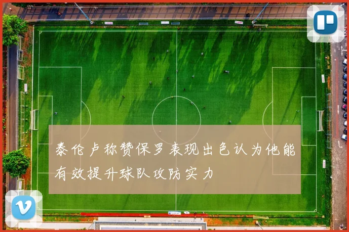 泰伦卢称赞保罗表现出色认为他能有效提升球队攻防实力